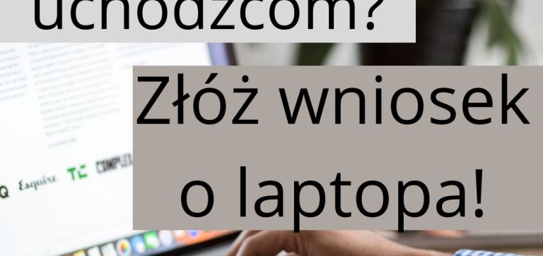 Pomagasz uchodźcom? Złóż wniosek o laptopa.