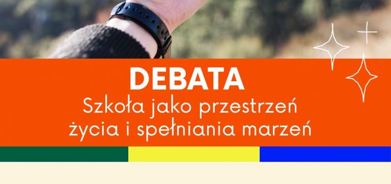 Debata: Szkoła jako przestrzeń życia i spełniania marzeń